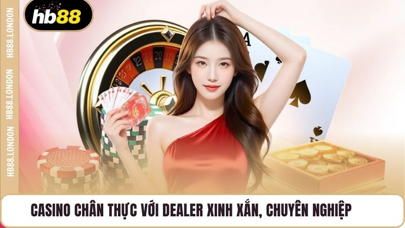 Casino chân thực với dealer xinh xắn, chuyên nghiệp